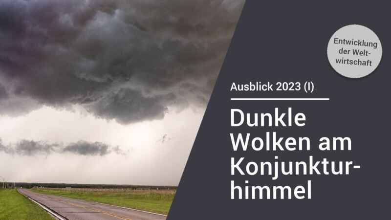 Ausblick 2023 (I): Dunkle Wolken am Konjunkturhimmel